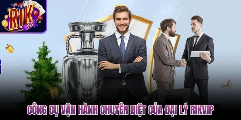 cong cu van hanh chuyen biet cua dai ly rikvip