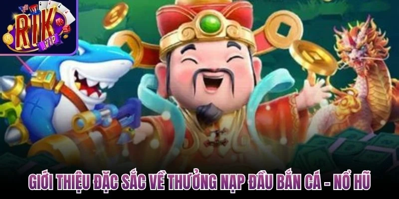 thưởng nạp đầu Bắn Cá - Nổ Hũ
