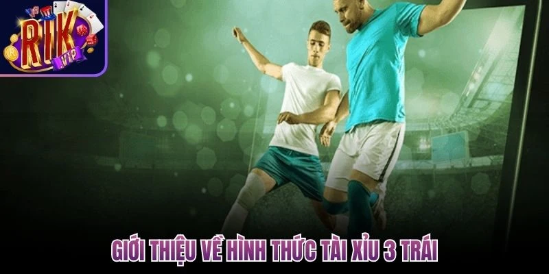 gioi thieu ve hinh thuc tai xiu 3 trai