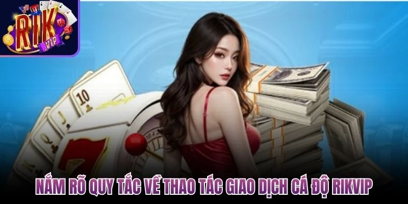 nam ro quy tac ve thao tac giao dich ca do rikvip
