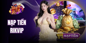 Nạp Tiền Rikvip Bổ Sung Vốn Siêu Tốc Chơi Game Thả Ga