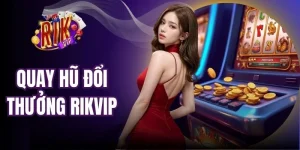 Quay Hũ Đổi Thưởng Rikvip - Cơ Hội Làm Giàu Trong Tầm Tay