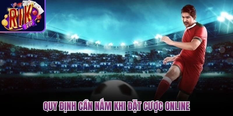 quy dinh can nam khi dat cuoc online