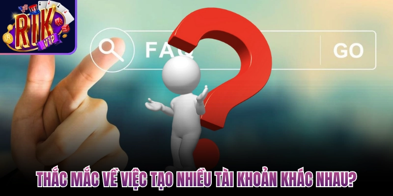 thac mac ve viec tao nhieu tai khoan khac nhau