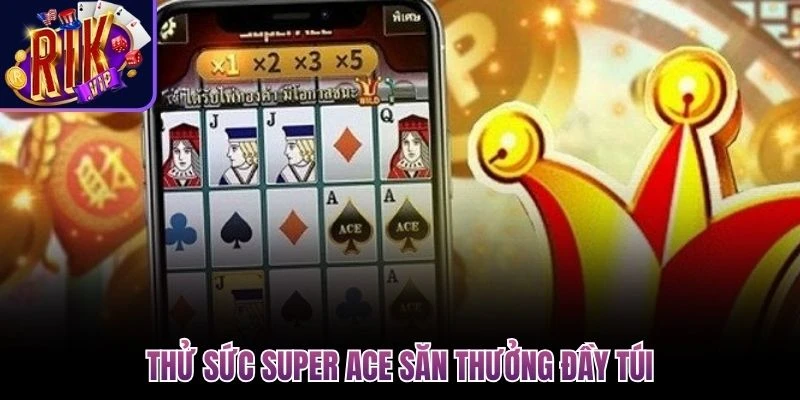 thu suc super ace san thuong day tui