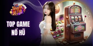 Top Game Nổ Hũ - List Những Siêu Phẩm Đáng Tham Gia Nhất